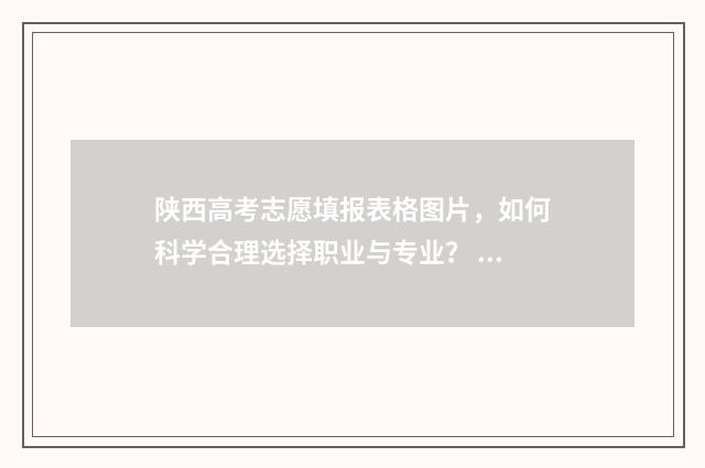 陕西高考志愿填报表格图片，如何科学合理选择职业与专业？ 高考志愿报考指南