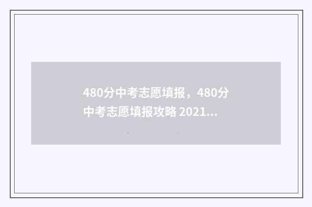 480分中考志愿填报，480分中考志愿填报攻略 2021中考480分能考上高中