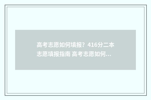 高考志愿如何填报？416分二本志愿填报指南 高考志愿如何填报一张图说清