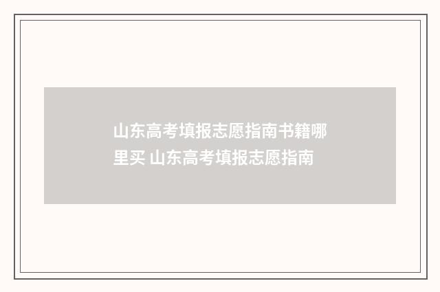 山东高考填报志愿指南书籍哪里买 山东高考填报志愿指南
