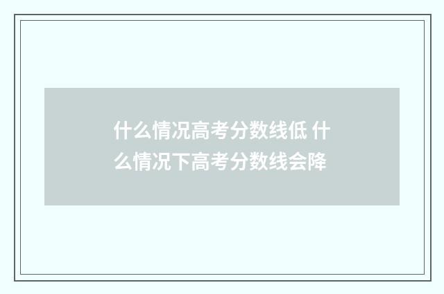 什么情况高考分数线低 什么情况下高考分数线会降