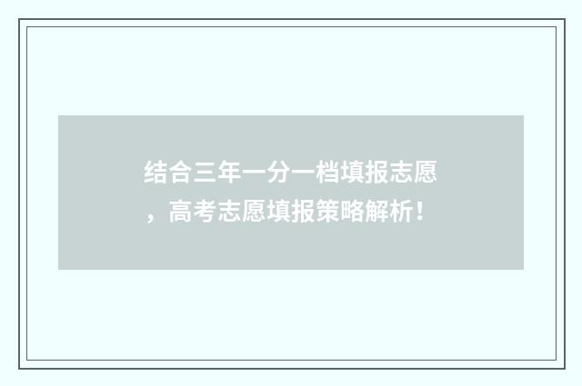 结合三年一分一档填报志愿，高考志愿填报策略解析！