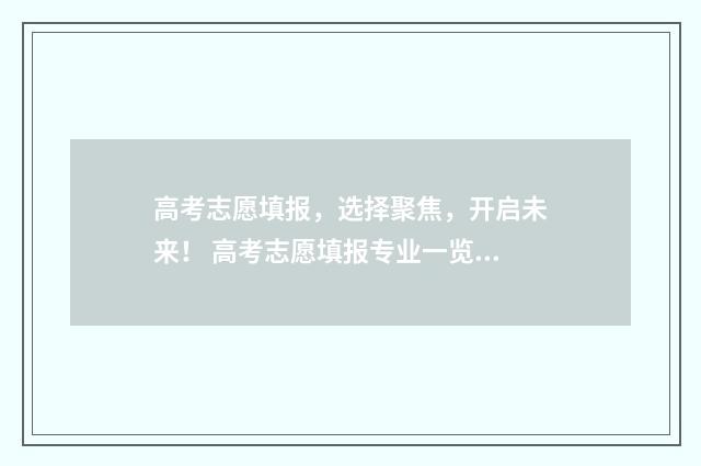 高考志愿填报，选择聚焦，开启未来！ 高考志愿填报专业一览表