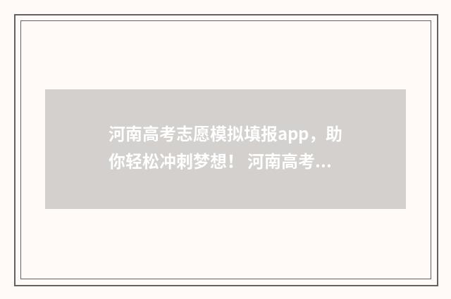 河南高考志愿模拟填报app，助你轻松冲刺梦想！ 河南高考志愿模拟填报步骤