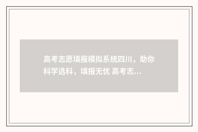 高考志愿填报模拟系统四川，助你科学选科，填报无忧 高考志愿填报模拟表