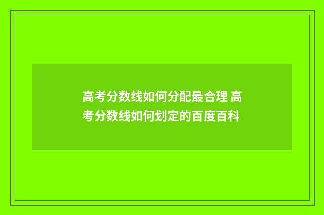 高考分数线如何分配最合理 高考分数线如何划定的百度百科