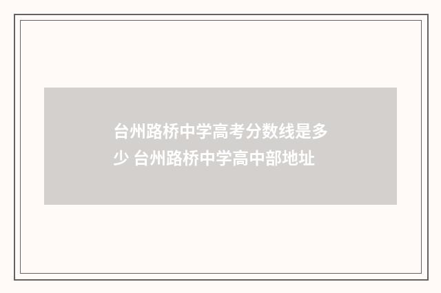 台州路桥中学高考分数线是多少 台州路桥中学高中部地址
