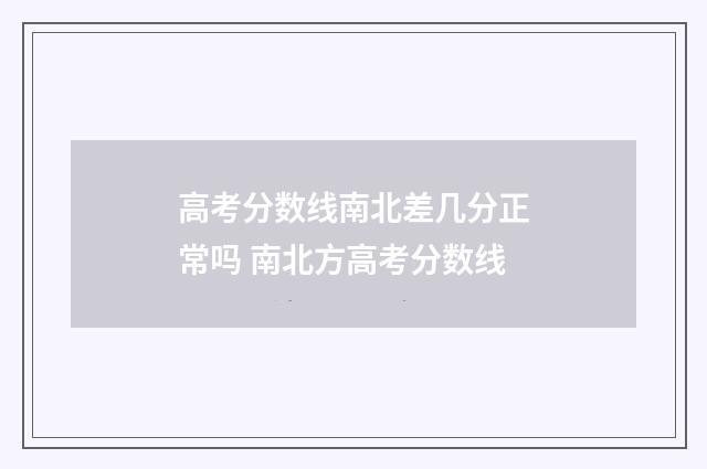 高考分数线南北差几分正常吗 南北方高考分数线