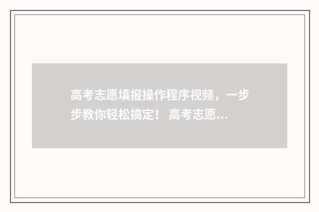 高考志愿填报操作程序视频，一步步教你轻松搞定！ 高考志愿填报操作视频