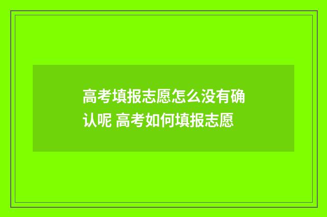高考填报志愿怎么没有确认呢 高考如何填报志愿