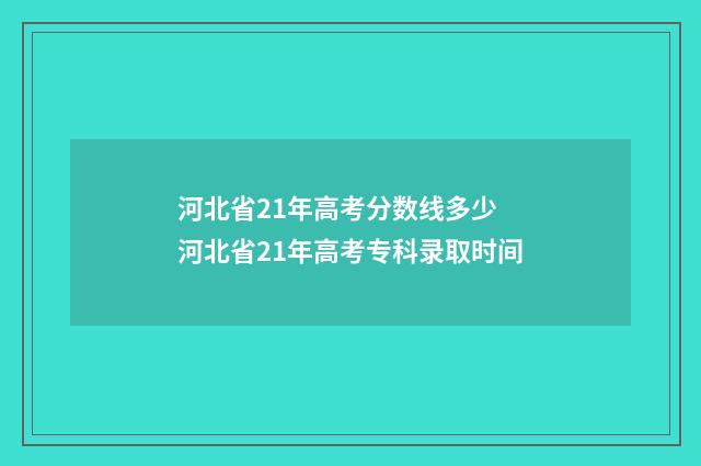 河北省21年高考分数线多少 河北省21年高考专科录取时间