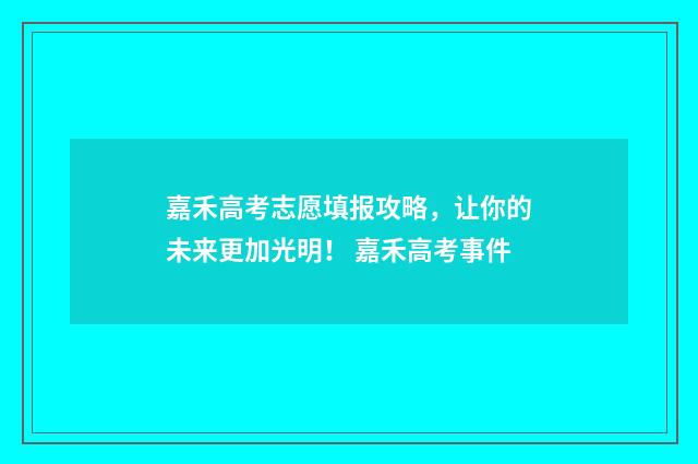 嘉禾高考志愿填报攻略，让你的未来更加光明！ 嘉禾高考事件