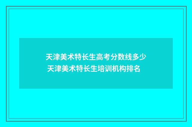 天津美术特长生高考分数线多少 天津美术特长生培训机构排名