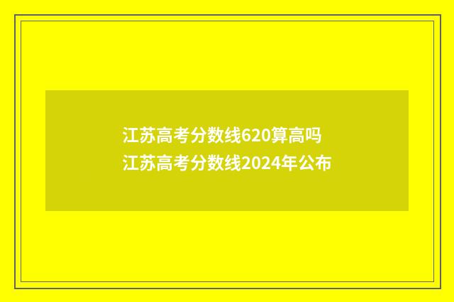 江苏高考分数线620算高吗 江苏高考分数线2024年公布