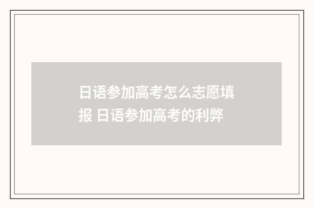 日语参加高考怎么志愿填报 日语参加高考的利弊
