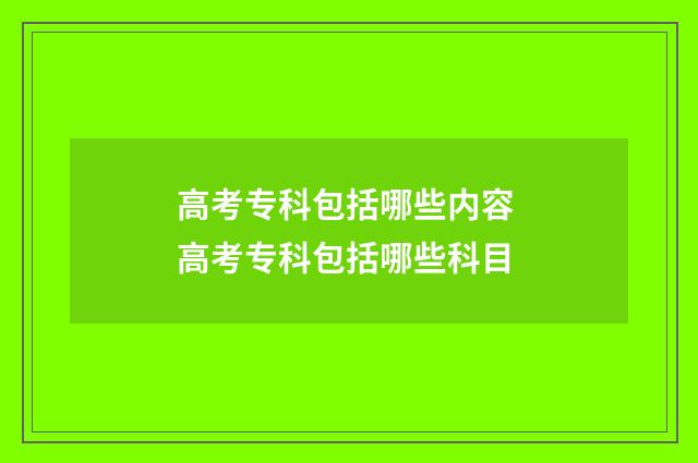 高考专科包括哪些内容 高考专科包括哪些科目