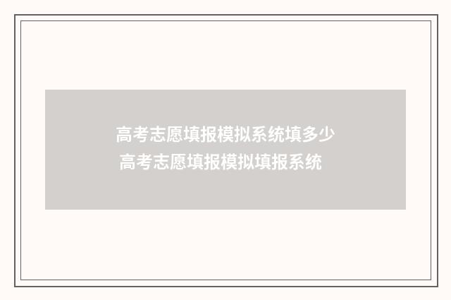 高考志愿填报模拟系统填多少 高考志愿填报模拟填报系统