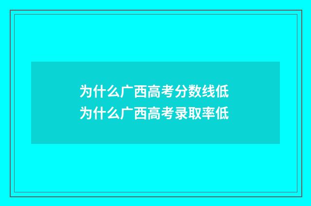 为什么广西高考分数线低 为什么广西高考录取率低