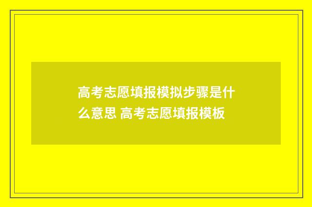 高考志愿填报模拟步骤是什么意思 高考志愿填报模板