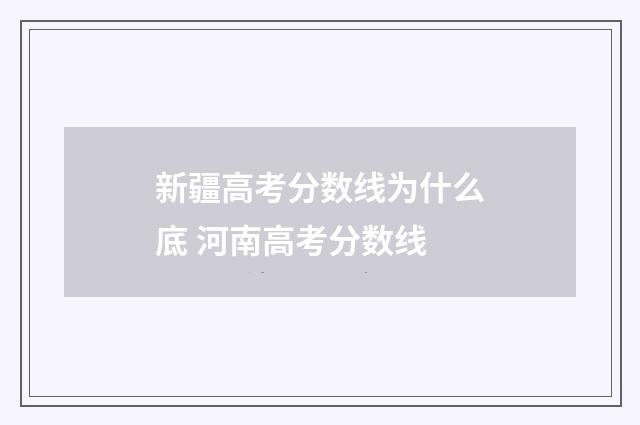 新疆高考分数线为什么底 河南高考分数线