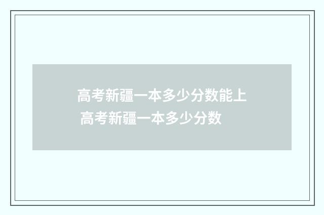 高考新疆一本多少分数能上 高考新疆一本多少分数
