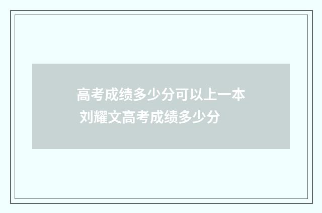 高考成绩多少分可以上一本 刘耀文高考成绩多少分