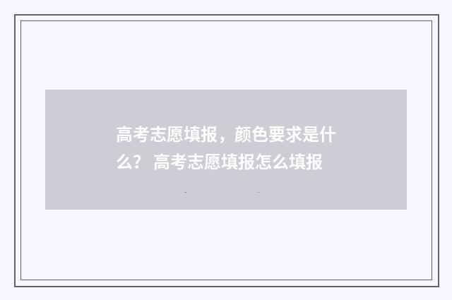 高考志愿填报，颜色要求是什么？ 高考志愿填报怎么填报