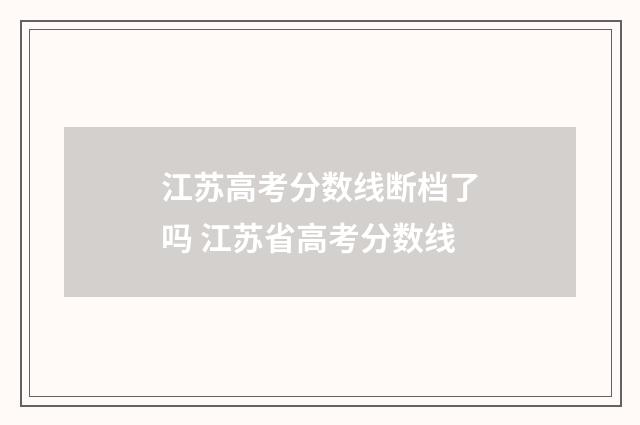 江苏高考分数线断档了吗 江苏省高考分数线