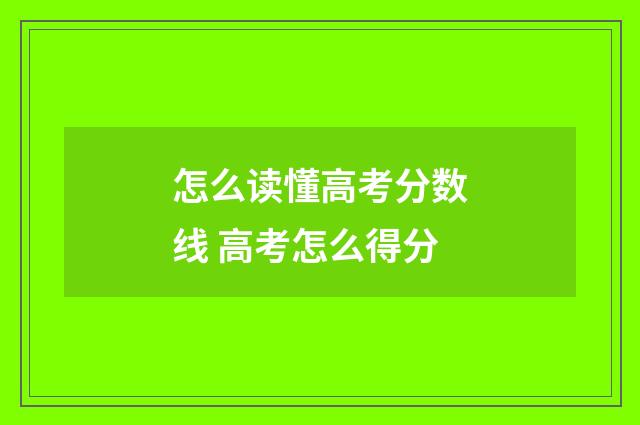 怎么读懂高考分数线 高考怎么得分
