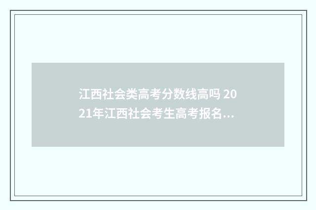 江西社会类高考分数线高吗 2021年江西社会考生高考报名时间