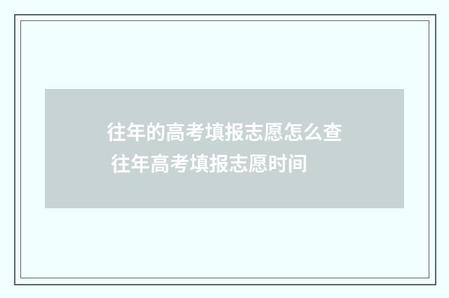 往年的高考填报志愿怎么查 往年高考填报志愿时间