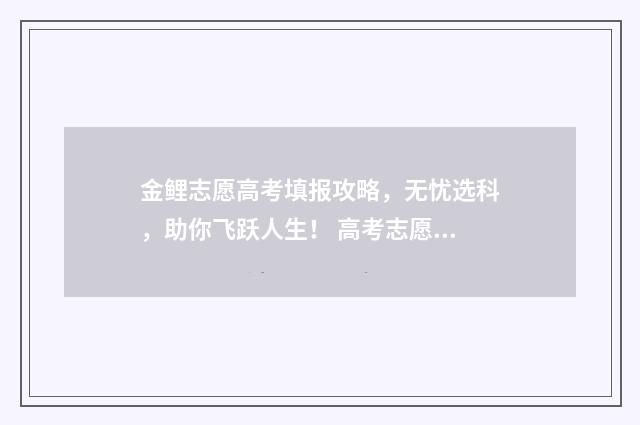 金鲤志愿高考填报攻略，无忧选科，助你飞跃人生！ 高考志愿金钥匙