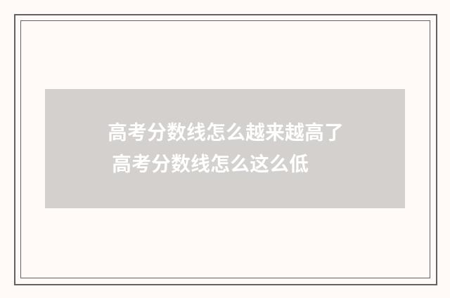高考分数线怎么越来越高了 高考分数线怎么这么低