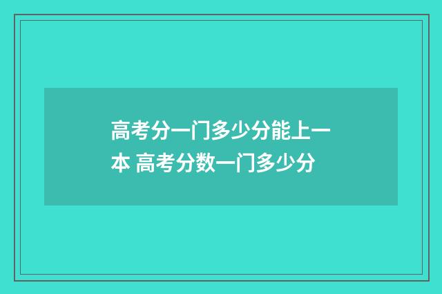 高考分一门多少分能上一本 高考分数一门多少分