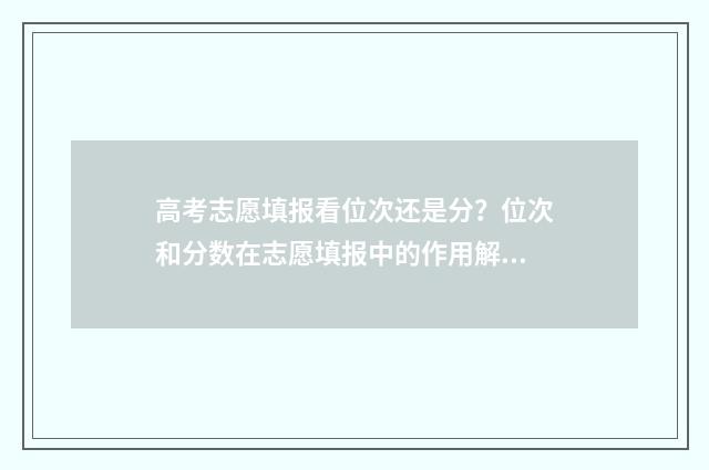 高考志愿填报看位次还是分？位次和分数在志愿填报中的作用解读 高考志愿填报表在哪看