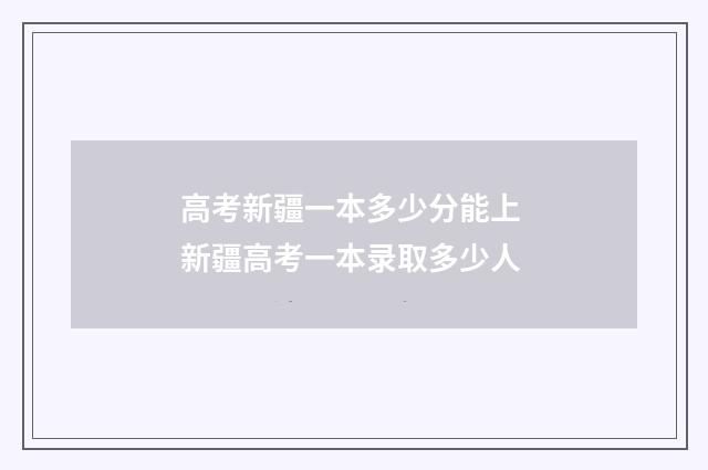 高考新疆一本多少分能上 新疆高考一本录取多少人