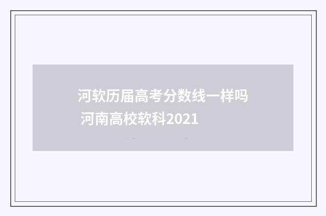 河软历届高考分数线一样吗 河南高校软科2021