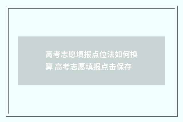 高考志愿填报点位法如何换算 高考志愿填报点击保存