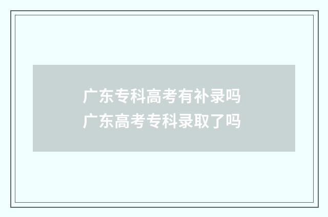广东专科高考有补录吗 广东高考专科录取了吗