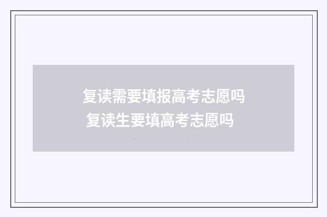 复读需要填报高考志愿吗 复读生要填高考志愿吗