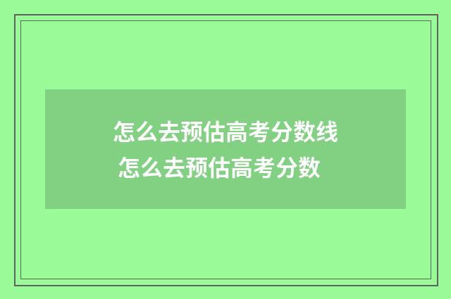 怎么去预估高考分数线 怎么去预估高考分数