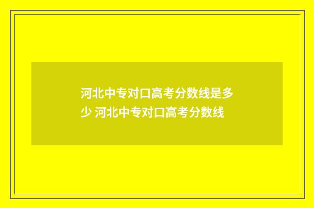 河北中专对口高考分数线是多少 河北中专对口高考分数线