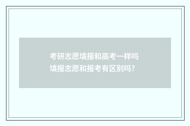 考研志愿填报和高考一样吗 填报志愿和报考有区别吗?