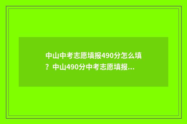 中山中考志愿填报490分怎么填？中山490分中考志愿填报指导 中山中考志愿填报时间
