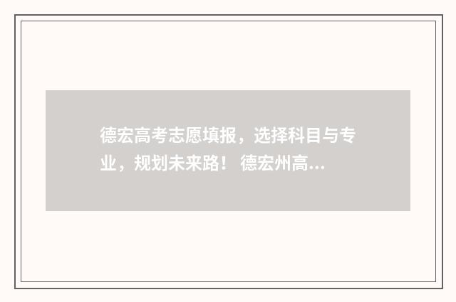 德宏高考志愿填报，选择科目与专业，规划未来路！ 德宏州高考加分