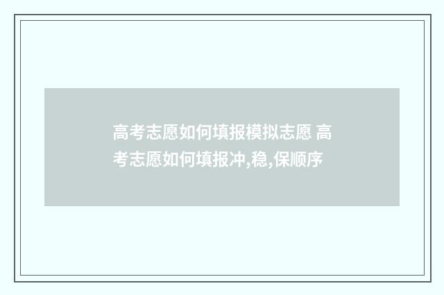高考志愿如何填报模拟志愿 高考志愿如何填报冲,稳,保顺序