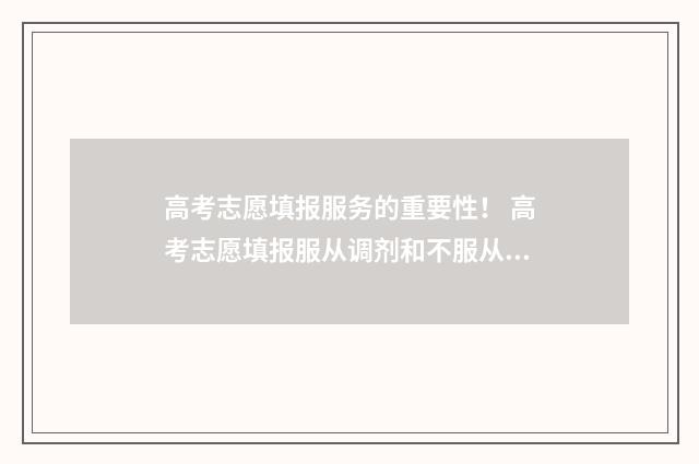 高考志愿填报服务的重要性！ 高考志愿填报服从调剂和不服从调剂