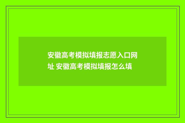 安徽高考模拟填报志愿入口网址 安徽高考模拟填报怎么填