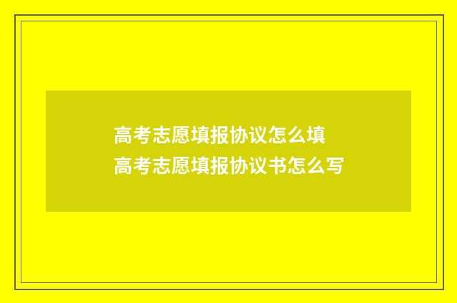 高考志愿填报协议怎么填 高考志愿填报协议书怎么写
