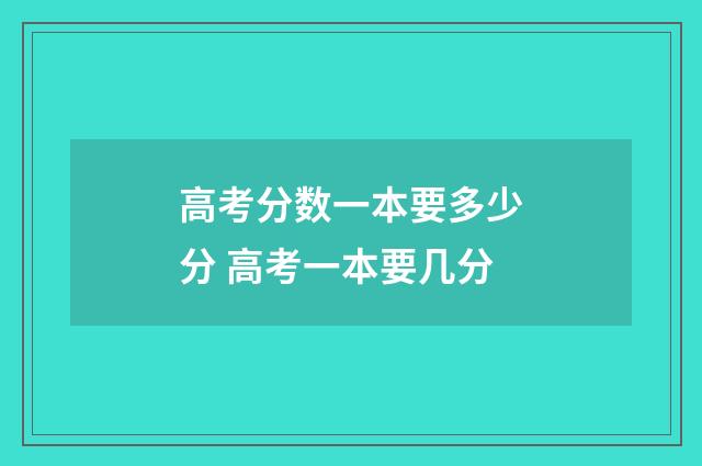 高考分数一本要多少分 高考一本要几分